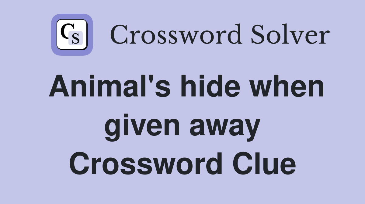 Animal's hide when given away - Crossword Clue Answers - Crossword Solver